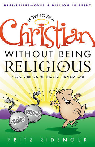 Book cover of How To Be A Christian Without Being Religious: Discover The Joy Of Being Free In Your Faith: A User-Friendly Study Of Romans by Fritz Ridenour
