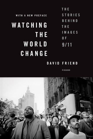 Book cover of Watching The World Change: The Stories Behind The Images Of 9/11 by David Friend