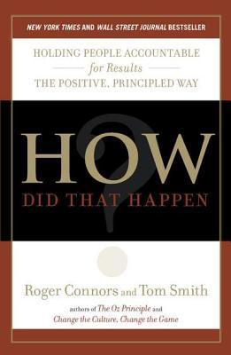 Book cover of How Did That Happen?: Holding People Accountable For Results The Positive, Principled Way by Roger Connors, Tom Smith