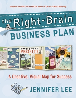 Book cover of The Right-Brain Business Plan: A Creative, Visual Map For Success by Jennifer Lee, Chris Guillebeau (Foreword), Kate Prentiss (Illus.)