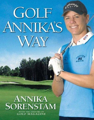 Book cover of Golf Annika's Way: How I Elevated My Game To Be The Best-- And How You Can Too by Annika Sorenstam