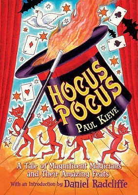 Book cover of Hocus Pocus: A Tale of Magnificent Magicians and Their Amazing Feats by Paul Kieve, Peter Bailey (Illus.), Daniel Radcliffe (Introduction)