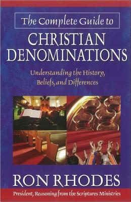 Book cover of The Complete Guide To Christian Denominations: Understanding The History, Beliefs, And Differences by Ron Rhodes