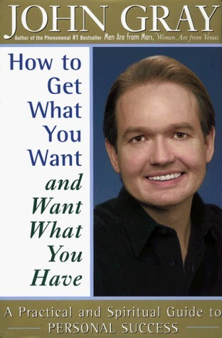 Book cover of How To Get What You Want And Want What You Have: A Practical And Spiritual Guide To Personal Success by John Gray