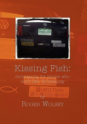 Book cover of Kissing Fish: Christianity For People Who Don't Like Christianity by Roger Wolsey