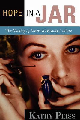 Book cover of Hope In A Jar: The Making Of America's Beauty Culture by Kathy Peiss