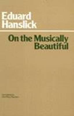 Book cover of On The Musically Beautiful: A Contribution Towards The Revision Of The Aesthetics Of Music by Eduard Hanslick, Geoffrey Payzant (Trans.)