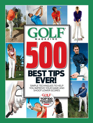 Book cover of Golf Magazine 500 Best Tips Ever!: Simple Techniques To Help You Improve Your Game And Shoot Lower Scores by Golf Magazine