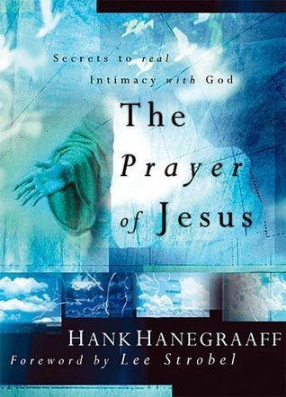 Book cover of The Prayer of Jesus: Secrets to Real Intimacy With God by Hank Hanegraaff