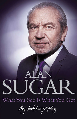 Book cover of What You See Is What You Get: My Autobiography by Alan Sugar