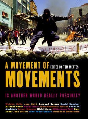 Book cover of A Movement of Movements: Is Another World Really Possible? by Tom Mertes (Ed.), Walden F. Bello (contributor), Bernard Cassen (Contrib.), José Bové (Contrib.), Subcomandante Marcos (Contrib.), João Pedro Stédile (Contrib.), Chittaroopa Palit (Contrib.), Njoki Njehu (Contrib.), Trevor Ngwane (Contrib.), John Sellers (Contrib.), Bhumika Muchala (Contrib.), David Graeber (Contrib.), Naomi Klein (Contrib.), Michael Hardt (Contrib.), Emir Sader (Contrib.), Immanuel Wallerstein (Contrib.)