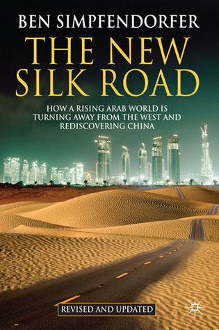 Book cover of The New Silk Road: How a Rising Arab World Is Turning Away from the West and Rediscovering China by B ., Ben Simpfendorfer