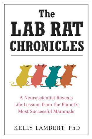 Book cover of The Lab Rat Chronicles: A Neuroscientist Reveals Life Lessons From The Planet's Most Successful Mammals by Kelly Lambert