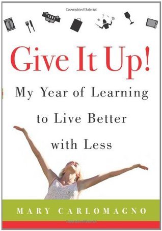 Book cover of Give It Up!: My Year of Learning to Live Better With Less by Mary Carlomagno
