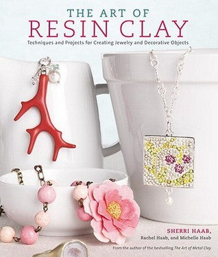Book cover of The Art of Resin Clay: Techniques and Projects for Creating Jewelry and Decorative Objects by Sherri Haab, Rachel Haab, Michelle Haab
