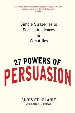 Book cover of 27 Powers Of Persuasion: Simple Strategies To Seduce Audiences & Win Allies by Chris St. Hilaire