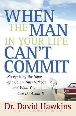 Book cover of When The Man In Your Life Can't Commit: Recognizing The Signs Of A Commitment-Phobe And What You Can Do About It by David Hawkins