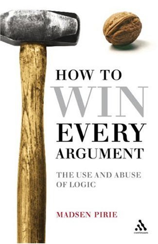 Book cover of How To Win Every Argument: The Use And Abuse Of Logic by Madsen Pirie