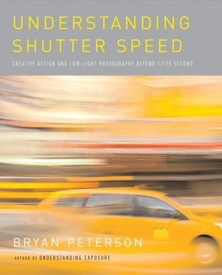 Book cover of Understanding Shutter Speed: Creative Action and Low-Light Photography Beyond 1/125 Second by Bryan Peterson