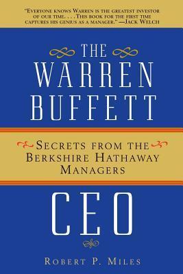 Book cover of The Warren Buffett Ceo: Secrets From The Berkshire Hathaway Managers by Robert P. Miles