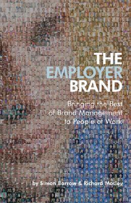 Book cover of The Employer Brand: Bringing the Best of Brand Management to People at Work by Simon Barrow