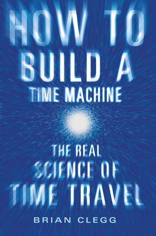 Book cover of How To Build A Time Machine: The Real Science Of Time Travel by Brian Clegg