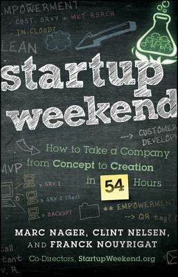 Book cover of Startup Weekend: How To Take A Company From Concept To Creation In 54 Hours by Marc Nager, Clint Nelsen, Franck Nouyrigat