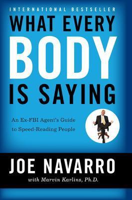 Book cover of What Every Body Is Saying: An Ex-FBI Agent's Guide To Speed-Reading People by Joe Navarro, Marvin Karlins