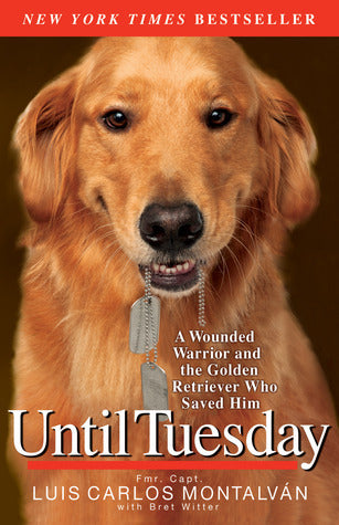 Book cover of Until Tuesday: A Wounded Warrior And The Golden Retriever Who Saved Him by Luis Carlos Montalván, Bret Witter