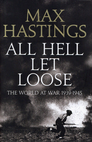 Book cover of All Hell Let Loose: The World At War, 1939-1945 by Max Hastings