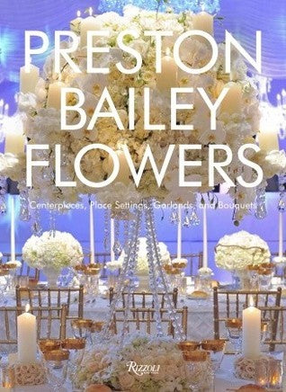 Book cover of Preston Bailey Flowers: Centerpieces, Place Setting, Ceremonies, And Parties by Preston Bailey