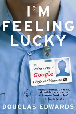 Book cover of I'm Feeling Lucky: The Confessions Of Google Employee Number 59 by Douglas Edwards