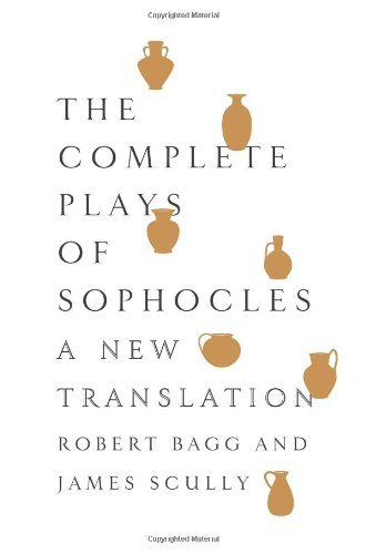 Book cover of The Complete Plays Of Sophocles: A New Translation by Sophocles, Robert Bagg (Trans.), James Scully (Trans.)