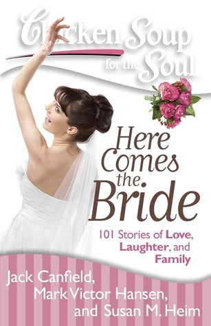 Book cover of Chicken Soup For The Soul: Here Comes The Bride: 101 Stories Of Love, Laughter, And Family by Jack Canfield, Mark Victor Hansen, Susan M. Heim, Betty Ost-Everley