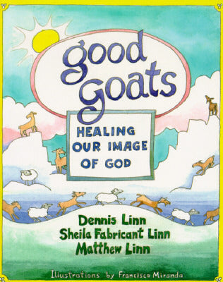 Book cover of Good Goats: Healing Our Image Of God by Francisco Miranda (Illus.), Dennis Linn, Sheila Fabricant Linn, Matthew Linn