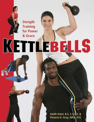 Book cover of Kettlebells: Strength Training For Power & Grace by Smith Vatel, Victoria D. Gray
