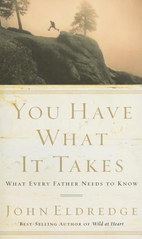 Book cover of You Have What It Takes: What Every Father Needs to Know by John Eldredge