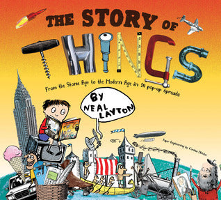 Book cover of The Story of Things: From the Stone Age to the Modern Age in 10 Pop-Up Spreads by Neal Layton, Corina Fletcher (Design)