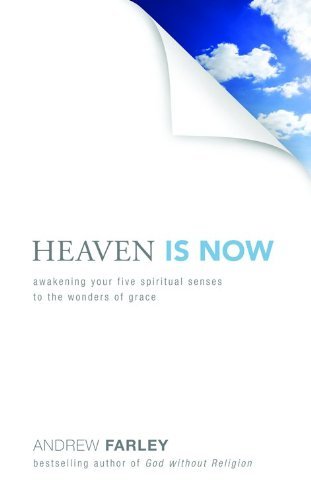 Book cover of Heaven Is Now: Awakening Your Five Spiritual Senses To The Wonders Of Grace by Andrew Farley