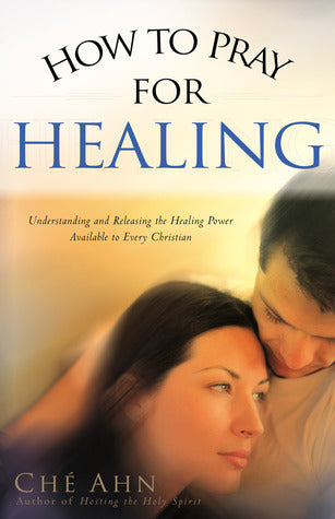 Book cover of How To Pray For Healing by Ché Ahn