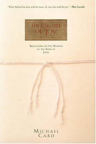 Book cover of The Parable Of Joy - Reflections On The Wisdom Of The Book Of John by Michael Card, Douglas Gresham (Foreword), Keith Mueller (Illus.)