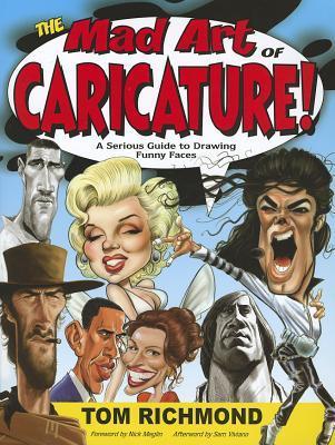 Book cover of The Mad Art Of Caricature!: A Serious Guide To Drawing Funny Faces by Tom Richmond