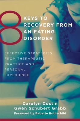 Book cover of 8 Keys To Recovery From An Eating Disorder: Effective Strategies From Therapeutic Practice And Personal Experience by Carolyn Costin, Gwen Schubert Grabb, Babette Rothschild (Foreword)