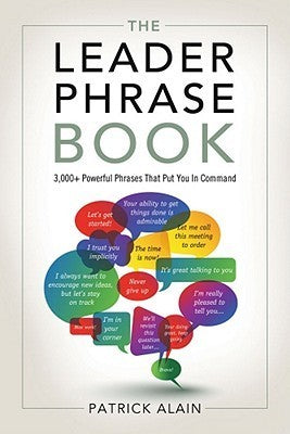Book cover of The Leader Phrase Book: 3,000+ Powerful Phrases That Put You In Command by Patrick Alain