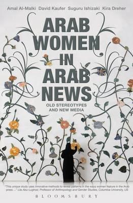 Book cover of Arab Women in Arab News: Old Stereotypes and New Media by Amal Al-Malki, David Kaufer, Suguru Ishizaki, Kira Dreher