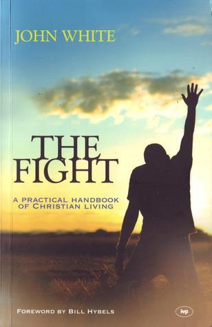 Book cover of The Fight: A Practical Handbook Of Christian Living by John White