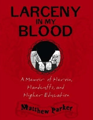 Book cover of Larceny In My Blood: A Memoir Of Heroin, Handcuffs, And Higher Education by Matthew Parker