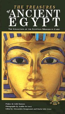 Book cover of Treasures Of Ancient Egypt: The Collection Of The Egyptian Museum In Cairo by Alessandro Bongioanni (Editor / Contributor), Zahi Hawass (Contrib.), Alessia Amenta (Contrib.), Araldo De Luca (Photographer), Maria Sole Croce (Editor / Contributor), Silvia Einaudi (Contrib.), Daniela Comand (Contrib.), Marcella Trapani (Contrib.)