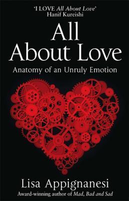 Book cover of All About Love: Anatomy Of An Unruly Emotion by Lisa Appignanesi