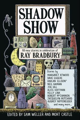 Book cover of Shadow Show: All-New Stories In Celebration Of Ray Bradbury by Sam Weller (Ed.), Mort Castle (Ed.), Margaret Atwood, Dave Eggers, Harlan Ellison, Neil Gaiman, Joe Hill, Alice Hoffman, Kelly Link, Jacquelyn Mitchard, Audrey Niffenegger, Ray Bradbury, Jay Bonansinga, David Morrell, Thomas F. Monteleone, Lee Martin, Dan Chaon, John McNally, Joe Meno, Robert McCammon, Ramsey Campbell, John Maclay, Gary A. Braunbeck, Bonnie Jo Campbell, Charles Yu, Julia Keller, Bayo Ojikutu